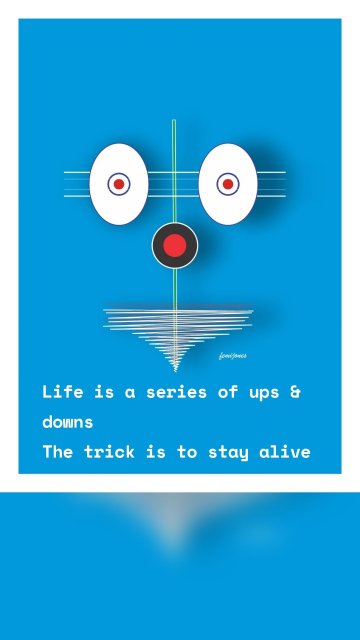 Life is a series of ups & downs The trick is to stay alive